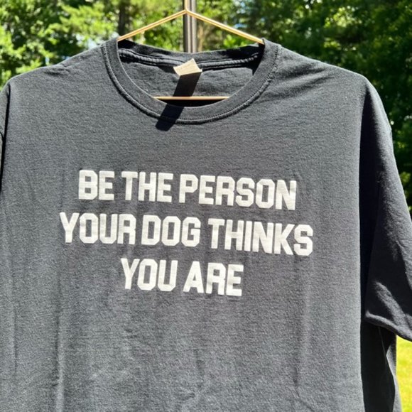 Be The Person Your Dog Thinks You Are Tee - Picture 2 of 5